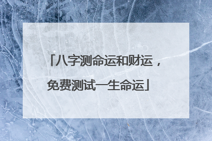 八字测命运和财运，免费测试一生命运