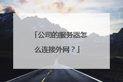 公司的服务器怎么连接外网?