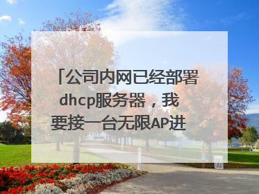 公司内网已经部署dhcp服务器,我要接一台无限AP进去,当作无限接入点,无限AP要开DHCP服务吗。