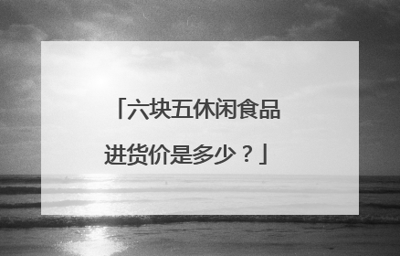 六块五休闲食品进货价是多少？