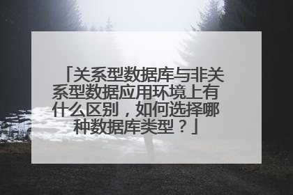 关系型数据库与非关系型数据应用环境上有什么区别,如何选择哪种数据库类型?
