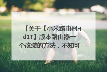 关于【小米路由器Hd1T】版本路由器一个改装的方法,不知可行,请大神解答……