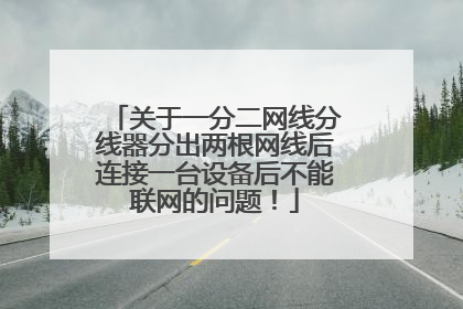 关于一分二网线分线器分出两根网线后连接一台设备后不能联网的问题!