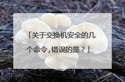 关于交换机安全的几个命令,错误的是?