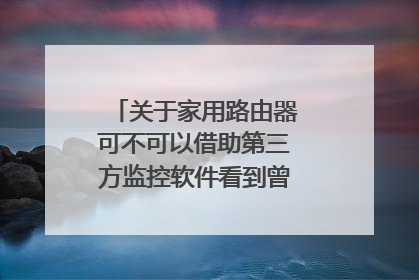 关于家用路由器可不可以借助第三方监控软件看到曾经的上网记录。