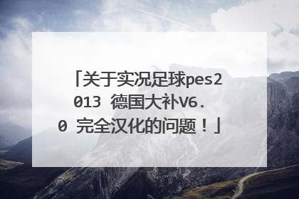 关于实况足球pes2013 德国大补V6.0 完全汉化的问题!