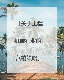关于工程机械行业的营销策略