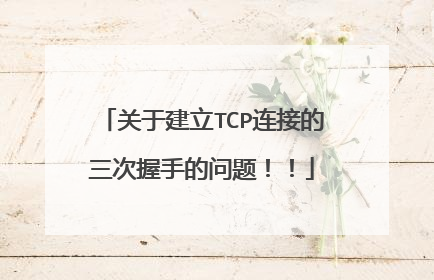 关于建立TCP连接的三次握手的问题！！