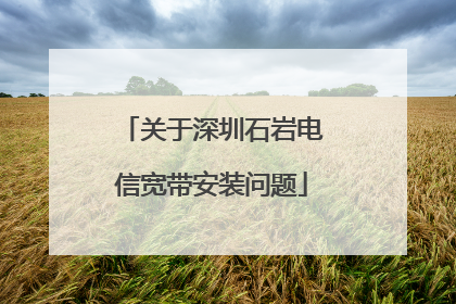 关于深圳石岩电信宽带安装问题