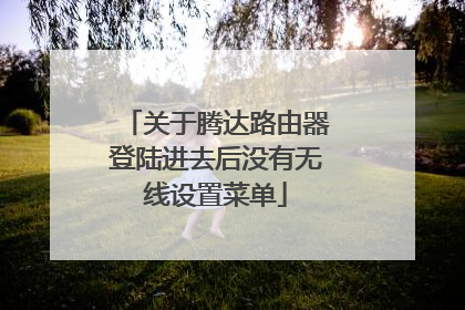 关于腾达路由器登陆进去后没有无线设置菜单