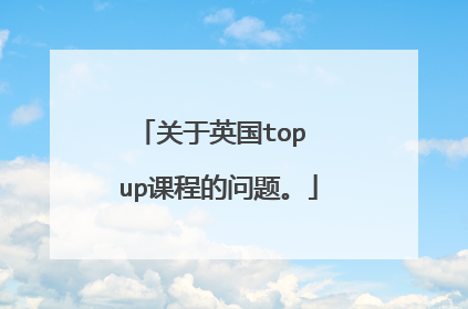 关于英国top up课程的问题。