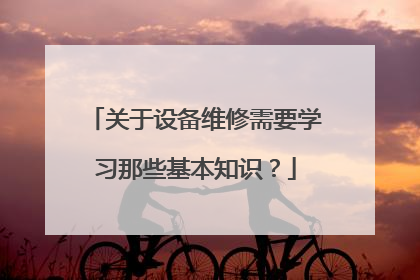 关于设备维修需要学习那些基本知识?