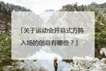 关于运动会开幕式方阵入场的创意有哪些？