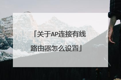 关于AP连接有线路由器怎么设置