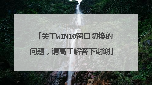 关于WIN10窗口切换的问题,请高手解答下谢谢