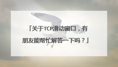 关于TCP滑动窗口，有朋友能帮忙解答一下吗？