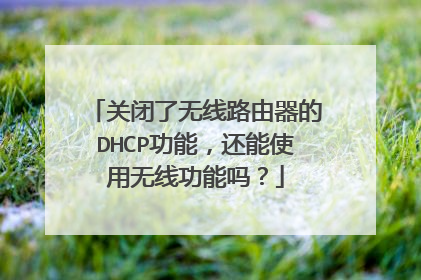 关闭了无线路由器的DHCP功能,还能使用无线功能吗?