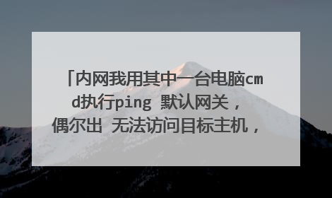 内网我用其中一台电脑cmd执行ping 默认网关,偶尔出 无法访问目标主机,请求超时,这两提示?