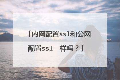 内网配置ssl和公网配置ssl一样吗?