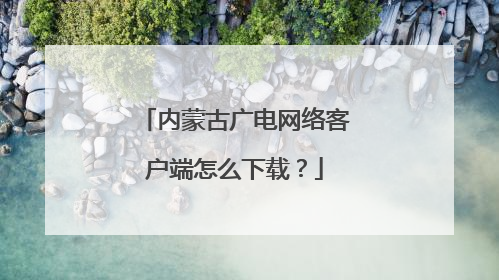 内蒙古广电网络客户端怎么下载？