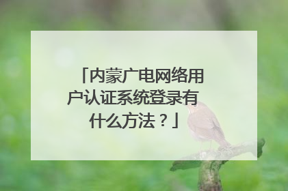 内蒙广电网络用户认证系统登录有什么方法?
