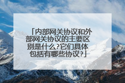 内部网关协议和外部网关协议的主要区别是什么?它们具体包括有哪些协议?