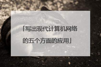 写出现代计算机网络的五个方面的应用
