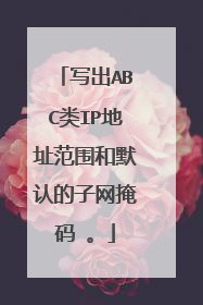 写出ABC类IP地址范围和默认的子网掩码 。