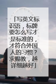 写英文标识语,标牌要怎么写才是标准的,才符合外国人的习惯?求赐教,越详细越好