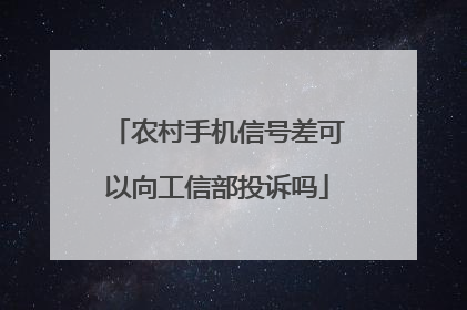 农村手机信号差可以向工信部投诉吗