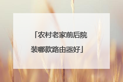 农村老家前后院装哪款路由器好