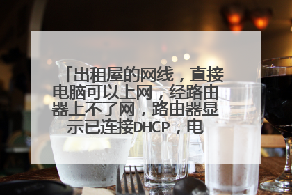 出租屋的网线,直接电脑可以上网,经路由器上不了网,路由器显示已连接DHCP,电脑显示域名解析错误