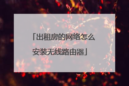 出租房的网络怎么安装无线路由器