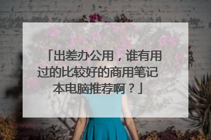 出差办公用,谁有用过的比较好的商用笔记本电脑推荐啊?