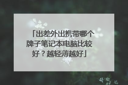 出差外出携带哪个牌子笔记本电脑比较好?越轻薄越好