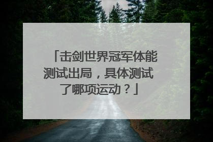 击剑世界冠军体能测试出局，具体测试了哪项运动？
