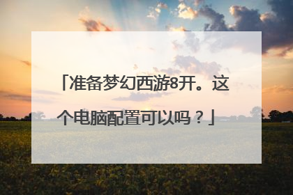 准备梦幻西游8开。这个电脑配置可以吗?