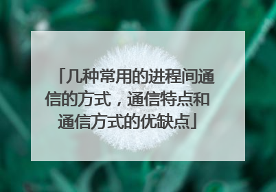 几种常用的进程间通信的方式,通信特点和通信方式的优缺点