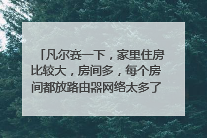 凡尔赛一下,家里住房比较大,房间多,每个房间都放路由器网络太多了,有没有好的能全屋共用的wifi可?