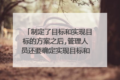 制定了目标和实现目标的方案之后,管理人员还要确定实现目标和计划所必须具备？