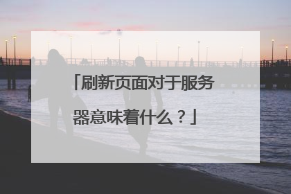 刷新页面对于服务器意味着什么？