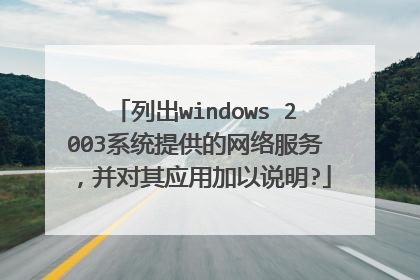 列出windows 2003系统提供的网络服务,并对其应用加以说明?