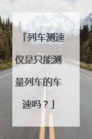 列车测速仪是只能测量列车的车速吗?