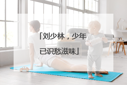 刘少林,少年已识愁滋味