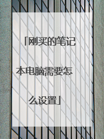 刚买的笔记本电脑需要怎么设置