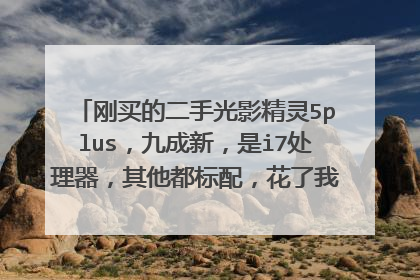 刚买的二手光影精灵5plus,九成新,是i7处理器,其他都标配,花了我6200,求解答?
