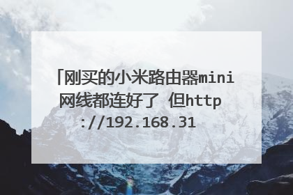 刚买的小米路由器mini 网线都连好了 但http://192.168.31.1/进不去怎么办