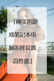 刚买的游戏笔记本电脑怎样设置高性能