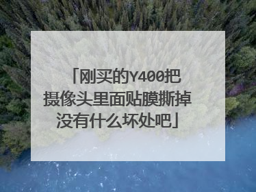 刚买的Y400把摄像头里面贴膜撕掉没有什么坏处吧