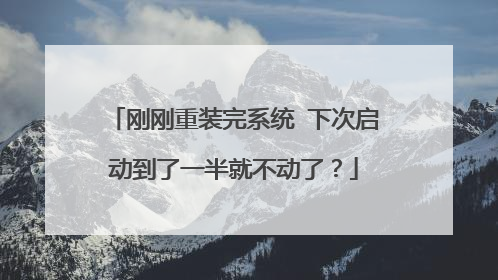 刚刚重装完系统 下次启动到了一半就不动了?